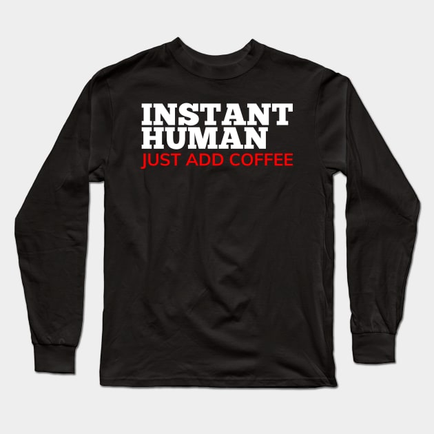 Instant Human Just Add Coffee. Funny Coffee Lover Gift. White and Red Long Sleeve T-Shirt by That Cheeky Tee